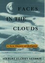 Faces in the Clouds A New Theory of Religion