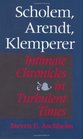 Scholem Arendt Klemperer Intimate Chronicles in Turbulent Times