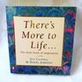 There's More to Life The Little Book of Inspiration
