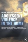 Adolescent Violence in the Home Restorative Approaches to Building Healthy Respectful Family Relationships