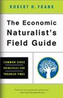 The Economic Naturalist's Field Guide Common Sense Principles for Troubled Times