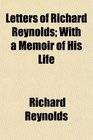 Letters of Richard Reynolds With a Memoir of His Life