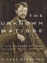 Unknown Matisse A Life of Henri Matisse the Early Years 18691908