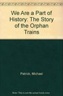 We Are a Part of History The Story of the Orphan Trains