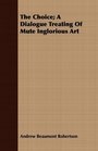 The Choice A Dialogue Treating Of Mute Inglorious Art