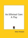 An Effectual Cure A Play