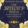 The Witch's Shield Protection Magick and Psychic SelfDefense