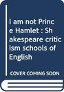 I am not Prince Hamlet Shakespeare criticism schools of English