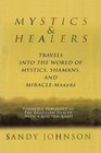 Mystics and Healers Travels into the World of Mystics Shamans and MiracleMakers