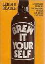 Brew It Yourself A Complete Guide to the Brewing of Beer Ale Mead and Wine