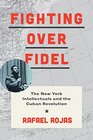 Fighting over Fidel The New York Intellectuals and the Cuban Revolution