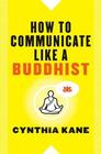 How to Communicate Like a Buddhist