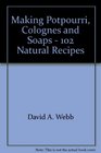 Making Potpourri Colognes and Soaps  102 Natural Recipes