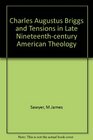 Charles Augustus Briggs and Tensions in Late NineteenthCentury American Theology