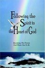 Following The Spirit To The Heart Of God Becoming The Person God Wants You To Be