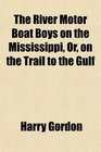 The River Motor Boat Boys on the Mississippi Or on the Trail to the Gulf
