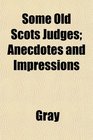 Some Old Scots Judges Anecdotes and Impressions