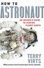 How to Astronaut: An Insider\'s Guide to Leaving Planet Earth