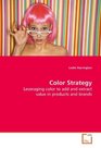 Color Strategy Leveraging color to add and extract value in products and brands