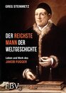 Der reichste Mann der Weltgeschichte Leben und Werk des Jakob Fugger