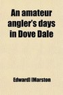 An amateur angler's days in Dove Dale