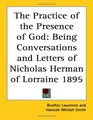 The Practice of the Presence of God Being Conversations and Letters of Nicholas Herman of Lorraine 1895