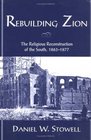 Rebuilding Zion The Religious Reconstruction of the South 18631877