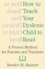 How to Teach Your Dyslexic Child to Read A Proven Method for Parents and Teachers