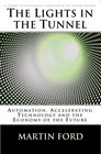 The Lights in the Tunnel Automation Accelerating Technology and the Economy of the Future