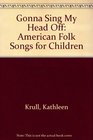 Gonna Sing My Head Off!: American Folk Songs for Children