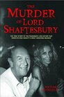 The Murder of Lord Shaftesbury The True Story of the Passionate Love Affair that Ended in High Societys Most Shocking Murder
