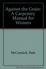 Against the Grain A Carpentry Manual for Women