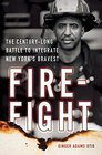 Firefight The CenturyLong Battle to Integrate New York's Bravest