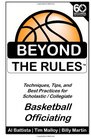 Beyond the Rules  Basketball Officiating Volume 1 Techniques tips and Best Practices for Scholastic / Collegiate Basketball Officials