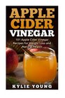 Apple Cider Vinegar: 101 Apple Cider Vinegar Recipes for Weight Loss and Natural Health (Apple Cider Vinegar Cures, Boost Immune System, Increase Energy, Lose Weight, Healthy Diet)