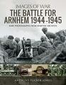 The Battle for Arnhem 1944-1945 (Images of War)