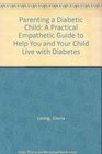 Parenting a Diabetic Child A Practical Empathetic Guide to Help You and Your Child Live With Diabetes