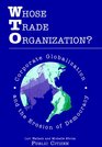 Whose Trade Organization Corporate Globalization and the Erosion of Democracy