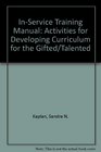 InService Training Manual Activities for Developing Curriculum for the Gifted/Talented