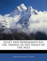 Egypt and Mohammed Ali Or Travels in the Valley of the Nile