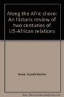 Along the Afric shore An historic review of two centuries of USAfrican relations