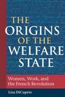 The Origins of the Welfare State Women Work and the French Revolution