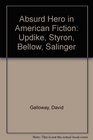 Absurd Hero in American Fiction Updike Styron Bellow Salinger