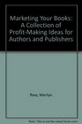 Marketing Your Books: A Collection of Profit-Making Ideas for Authors and Publishers