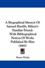 A Biographical Memoir Of Samuel Hartlib Milton's Familiar Friend With Bibliographical Notices Of Works Published By Him