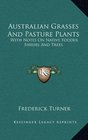 Australian Grasses And Pasture Plants With Notes On Native Fodder Shrubs And Trees