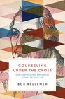 Counseling Under the Cross How Martin Luther Applied the Gospel to Daily Life