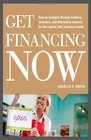 Get Financing Now How to Navigate Through Bankers Investors and Alternative Sources for the Capital Your Business Needs