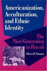 Americanization Acculturation and Ethnic Identity The Nisei Generation in Hawaii