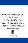 Clinical Pathology Of The Blood A Treatise On The General Principles And Special Applications Of Hematology